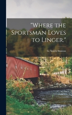 "Where the Sportsman Loves to Linger." - G Smith Stanton