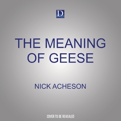 The Meaning of Geese - Nick Acheson