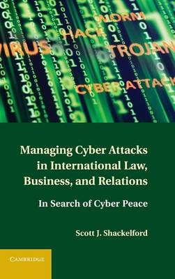 Managing Cyber Attacks in International Law, Business, and Relations