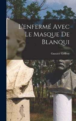 L'enferm&eacute; avec le masque de Blanqui - Gustave Geffroy