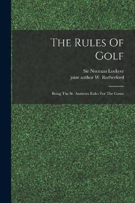 The Rules Of Golf; Being The St. Andrews Rules For The Game
