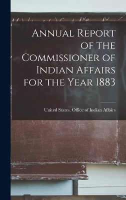 Annual Report of the Commissioner of Indian Affairs for the Year 1883 - Uni States Office of Indian Affairs