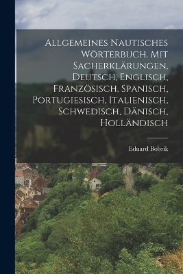 Allgemeines nautisches Wörterbuch, mit Sacherklärungen, Deutsch, Englisch, Französisch, Spanisch, Portugiesisch, Italienisch, Schwedisch, Dänisch, Holländisch