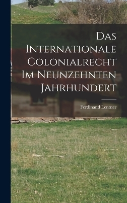Das Internationale Colonialrecht im Neunzehnten Jahrhundert