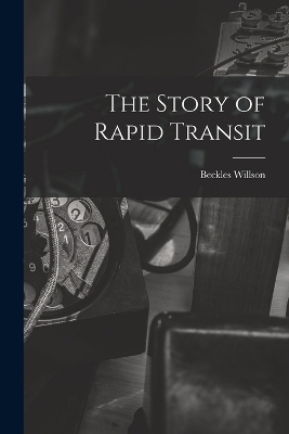 The Story of Rapid Transit - Beckles Willson