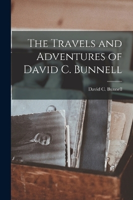 The Travels and Adventures of David C. Bunnell - David C Bunnell