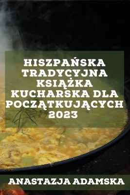 Hiszpańska tradycyjna książka kucharska dla początkujących 2023