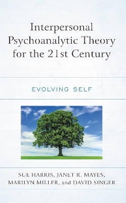 Interpersonal Psychoanalytic Theory for the 21st Century - Sue Harris, Janet R. Mayes, Marilyn Miller, David Singer