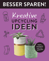 Kreative Upcycling-Ideen &bull; Besser Sparen! - Jessica Stuckst&auml;tte