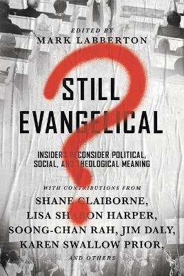 Still Evangelical? &ndash; Insiders Reconsider Political, Social, and Theological Meaning - Mark Labberton, Shane Claiborne, Jim Daly, Mark Galli, Lisa Sharon Harper