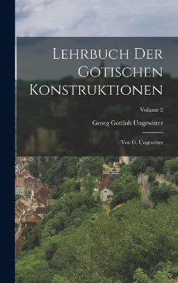 Lehrbuch Der Gotischen Konstruktionen - Georg Gottlob Ungewitter