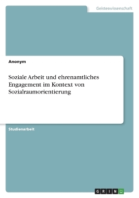 Soziale Arbeit und ehrenamtliches Engagement im Kontext von Sozialraumorientierung - J. Gerlach