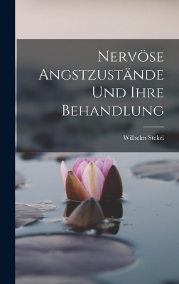 Nerv&ouml;se Angstzust&auml;nde Und Ihre Behandlung - Wilhelm Stekel