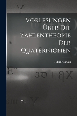 Vorlesungen über die Zahlentheorie der Quaternionen
