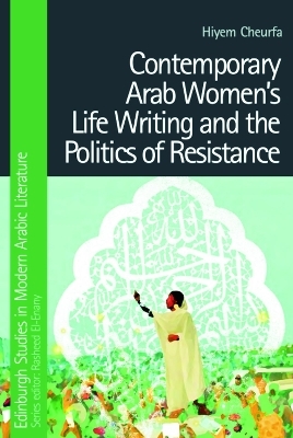Contemporary Arab Women&rsquo;s Life Writing and the Politics of Resistance - Hiyem Cheurfa