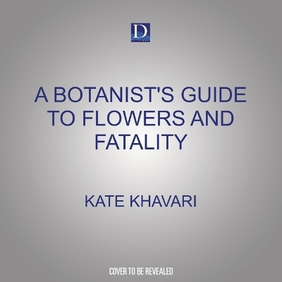 A Botanist's Guide to Flowers and Fatality - Kate Khavari