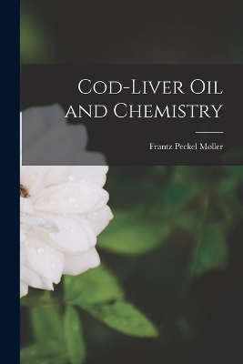 Cod-Liver Oil and Chemistry - Frantz Peckel M&oslash;ller