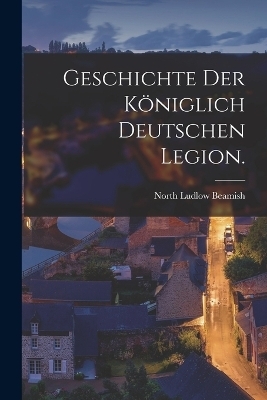 Geschichte der Königlich Deutschen Legion.