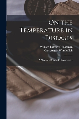 On the Temperature in Diseases - Carl August Wunderlich, William Bathurst Woodman