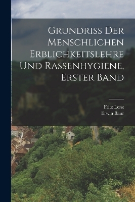 Grundriss der menschlichen Erblichkeitslehre und Rassenhygiene, Erster Band - Erwin Baur, Fritz Lenz