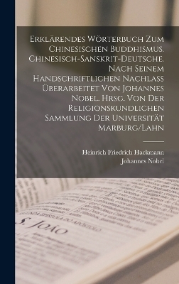 Erklärendes Wörterbuch zum chinesischen Buddhismus. Chinesisch-Sanskrit-Deutsche. Nach seinem handschriftlichen Nachlass überarbeitet von Johannes Nobel. Hrsg. von der religionskundlichen Sammlung der Universität Marburg/Lahn