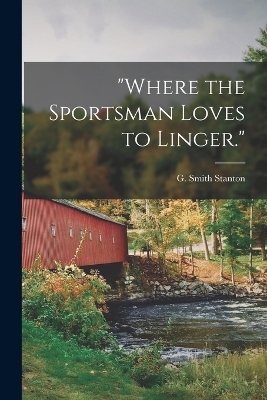 "Where the Sportsman Loves to Linger." - G Smith Stanton