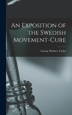 An Exposition of the Swedish Movement-Cure - George Herbert Taylor