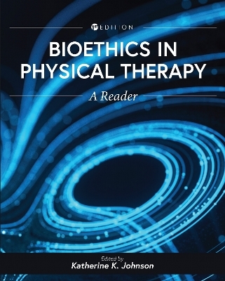Bioethics in Physical Therapy - Katherine K. Johnson