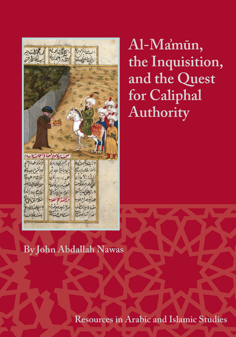 Al-Ma'mun, the Inquisition, and the Quest for Caliphal Authority -  John Abdallah Nawas