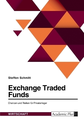 Exchange Traded Funds. Chancen und Risiken f&Atilde;&frac14;r Privatanleger - Steffen Schmitt