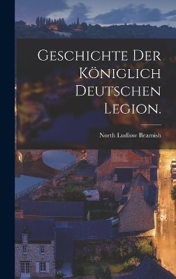 Geschichte der K&ouml;niglich Deutschen Legion. - North Ludlow Beamish