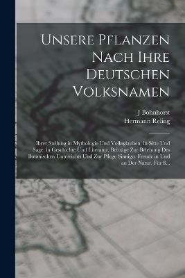 Unsere Pflanzen Nach Ihre Deutschen Volksnamen - Hermann Reling, J Bohnhorst