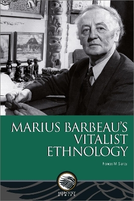 Marius Barbeau&rsquo;s Vitalist Ethnology - Frances M. Slaney
