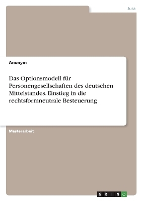 Das Optionsmodell fÃ¼r Personengesellschaften des deutschen Mittelstandes. Einstieg in die rechtsformneutrale Besteuerung