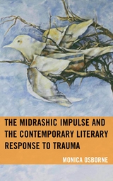 Midrashic Impulse and the Contemporary Literary Response to Trauma -  Monica Osborne