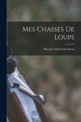 Mes Chasses De Loups - Maurice Halna Du Fretay