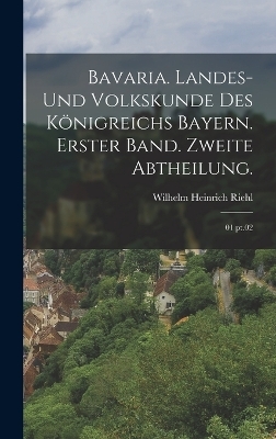 Bavaria. Landes- und Volkskunde des K&ouml;nigreichs Bayern. Erster Band. Zweite Abtheilung. - Wilhelm Heinrich Riehl
