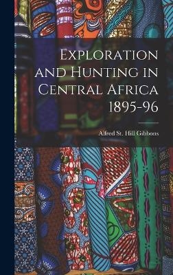 Exploration and Hunting in Central Africa 1895-96 - Alfred St Hill Gibbons