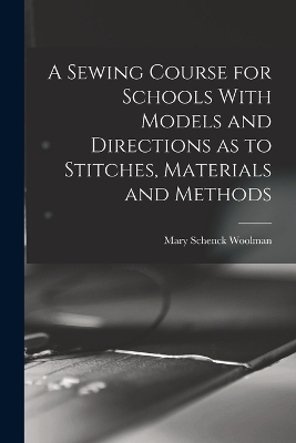 A Sewing Course for Schools With Models and Directions as to Stitches, Materials and Methods - 