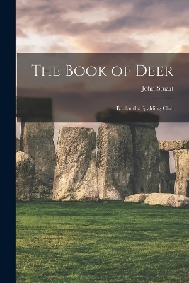 The Book of Deer; Ed. for the Spalding Club - John Stuart