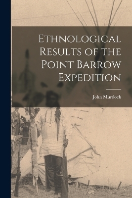 Ethnological Results of the Point Barrow Expedition - John Murdoch