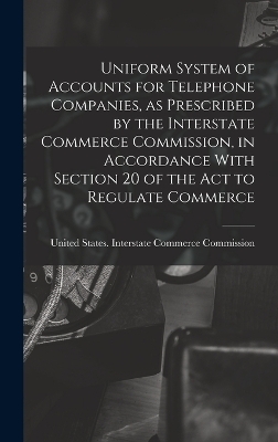 Uniform System of Accounts for Telephone Companies, as Prescribed by the Interstate Commerce Commission, in Accordance With Section 20 of the Act to Regulate Commerce - 