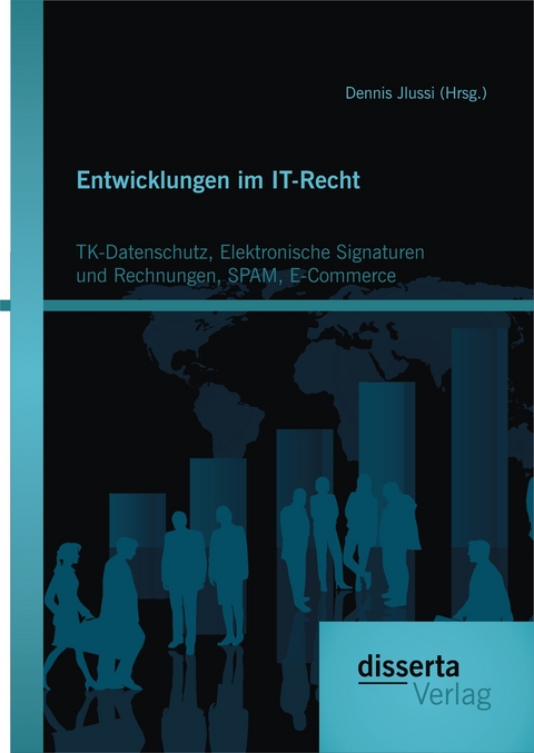 Entwicklungen im IT-Recht: TK-Datenschutz, Elektronische Signaturen und Rechnungen, SPAM, E-Commerce - Dennis Jlussi (Hrsg.)