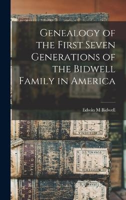 Genealogy of the First Seven Generations of the Bidwell Family in America