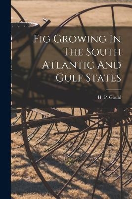 Fig Growing In The South Atlantic And Gulf States - H P Gould