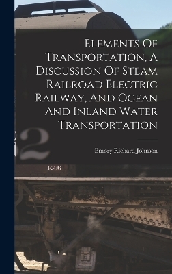 Elements Of Transportation, A Discussion Of Steam Railroad Electric Railway, And Ocean And Inland Water Transportation - 