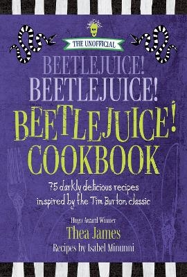 The Unofficial Beetlejuice! Beetlejuice! Beetlejuice! Cookbook - Thea James, Isabel Minunni