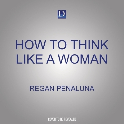 How to Think Like a Woman - Regan Penaluna