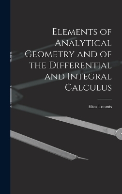 Elements of Analytical Geometry and of the Differential and Integral Calculus - Elias Loomis