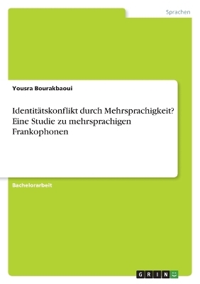 Identit&Atilde;&curren;tskonflikt durch Mehrsprachigkeit? Eine Studie zu mehrsprachigen Frankophonen - Yousra Bourakbaoui